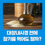 대장내시경 전에 참기름을 먹어도 될까